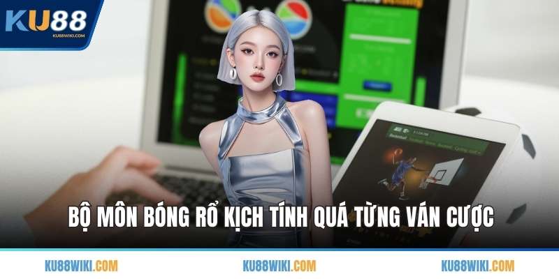 Bộ môn bóng rổ kịch tính quá từng ván cược