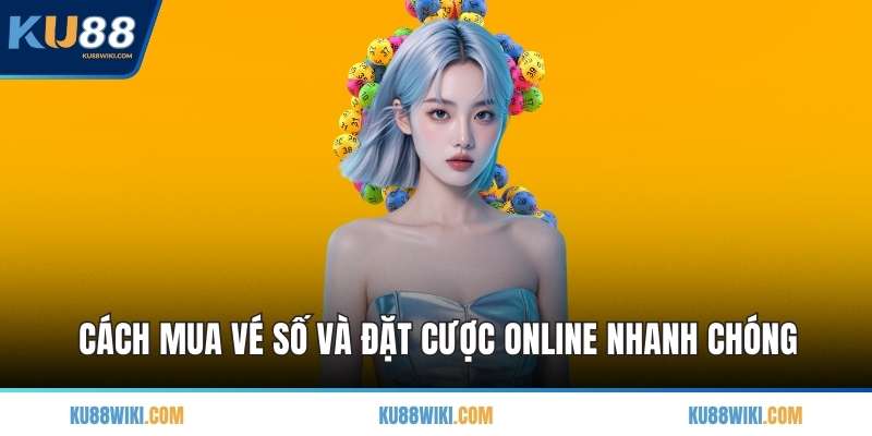 Cách mua vé số và đặt cược online nhanh chóng