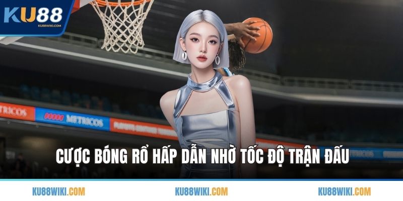 Cược bóng rổ hấp dẫn nhờ tốc độ trận đấu