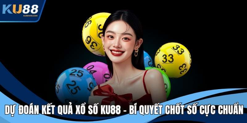 Dự Đoán Kết Quả Xổ Số KU88