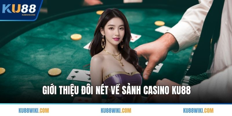 Giới thiệu đôi nét về sảnh Casino KU88