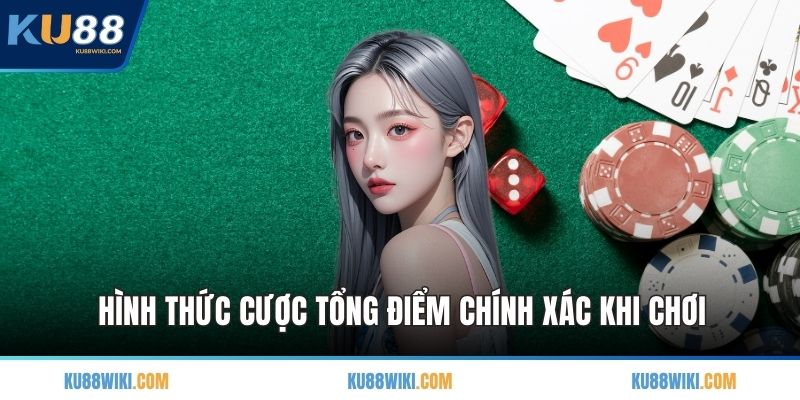 Hình thức cược tổng điểm chính xác khi chơi