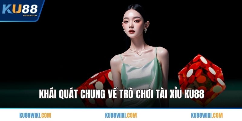 Khái quát chung về trò chơi Tài Xỉu KU88