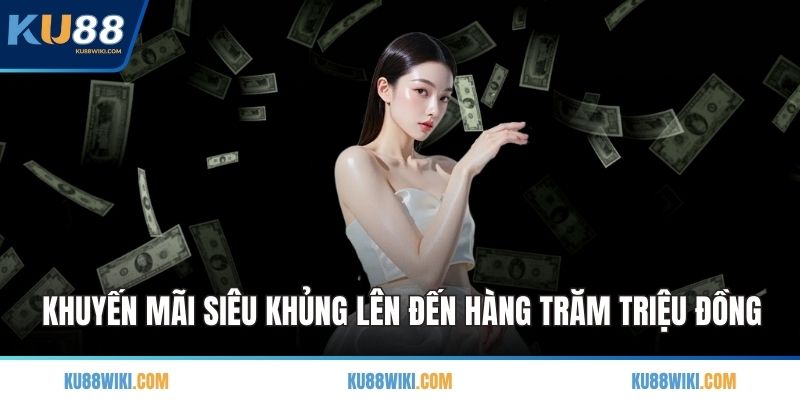 Khuyến mãi siêu khủng lên đến hàng trăm triệu đồng