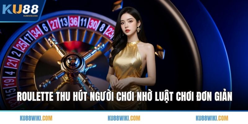 Roulette thu hút người chơi nhờ luật chơi đơn giản