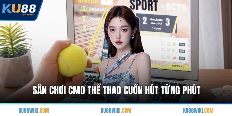 Sân chơi CMD thể thao cuốn hút từng phút